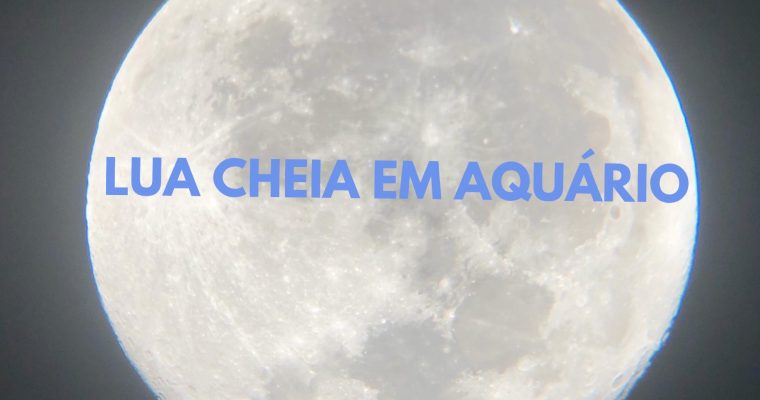 LUA CHEIA EM AQUÁRIO!