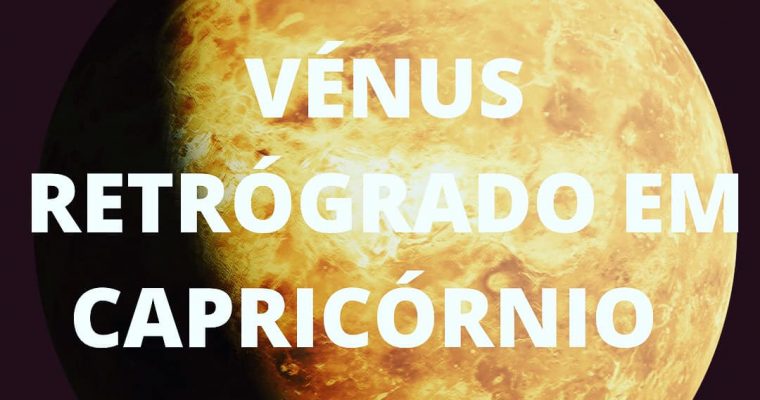 VÉNUS EM MOVIMENTO RETRÓGRADO EM CAPRICÓRNIO